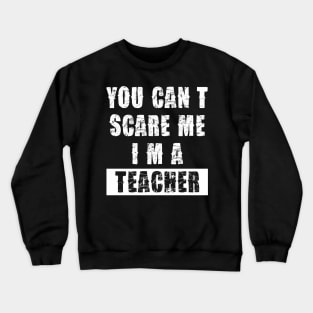 YOU CAN'T SCARE ME I'M A TEACHER Crewneck Sweatshirt